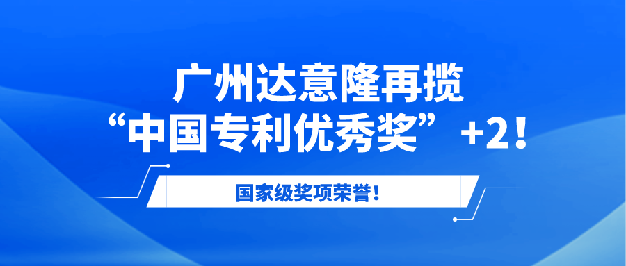 国家级奖项荣誉!广州伟德betvlctor1946源于英国再揽“中国专利优秀奖”+2!