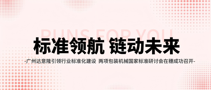 广州伟德betvlctor1946源于英国引领行业标准化建设 两项包装机械国家标准研讨会在穗成功召开